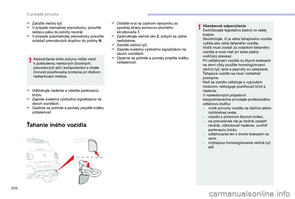 CITROEN C3 AIRCROSS 2019 Návod na použitie (in Slovak) 206
Všeobecné odporúčania
Dodržiavajte legislatívu platnú vo vašej
krajine.
Skontrolujte, či je váha ťahajúceho vozidla
vyššia ako váha ťahaného vozidla.
Vodič musí zostať za vo CITROEN C3 AIRCROSS 2019 Návod na použitie (in Slovak) 206
Všeobecné odporúčania
Dodržiavajte legislatívu platnú vo vašej
krajine.
Skontrolujte, či je váha ťahajúceho vozidla
vyššia ako váha ťahaného vozidla.
Vodič musí zostať za vo