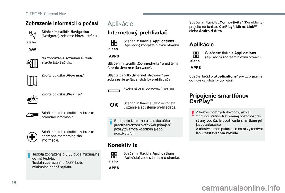 CITROEN C3 AIRCROSS 2019 Návod na použitie (in Slovak) 16
Zobrazenie informácií o počasí
alebo Stlačením tlačidla Navigation
(Navigácia) zobrazte hlavnú stránku.
Na zobrazenie zoznamu služieb
stlačte toto tlačidlo.
Zvoľte položku „ Vi CITROEN C3 AIRCROSS 2019 Návod na použitie (in Slovak) 16
Zobrazenie informácií o počasí
alebo Stlačením tlačidla Navigation
(Navigácia) zobrazte hlavnú stránku.
Na zobrazenie zoznamu služieb
stlačte toto tlačidlo.
Zvoľte položku „ Vi