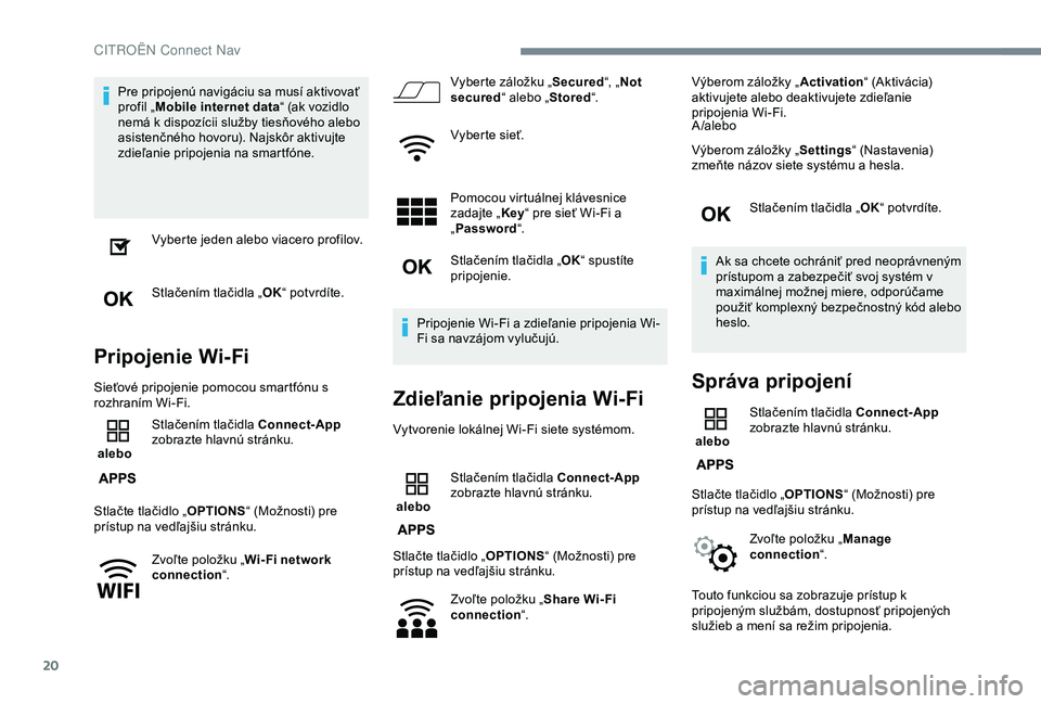 CITROEN C3 AIRCROSS 2019 Návod na použitie (in Slovak) 20
Pre pripojenú navigáciu sa musí aktivovať
profil „Mobile internet data “ (ak vozidlo
nemá k dispozícii služby tiesňového alebo
asistenčného hovoru). Najskôr aktivujte
zdieľanie CITROEN C3 AIRCROSS 2019 Návod na použitie (in Slovak) 20
Pre pripojenú navigáciu sa musí aktivovať
profil „Mobile internet data “ (ak vozidlo
nemá k dispozícii služby tiesňového alebo
asistenčného hovoru). Najskôr aktivujte
zdieľanie