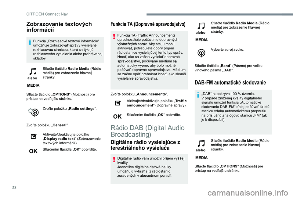 CITROEN C3 AIRCROSS 2019 Návod na použitie (in Slovak) 22
Zobrazovanie textových
informácií
Funkcia „Rozhlasové textové informácie“
umožňuje zobrazovať správy vysielané
rozhlasovou stanicou, ktoré sa týkajú
rozhlasového vysielania a CITROEN C3 AIRCROSS 2019 Návod na použitie (in Slovak) 22
Zobrazovanie textových
informácií
Funkcia „Rozhlasové textové informácie“
umožňuje zobrazovať správy vysielané
rozhlasovou stanicou, ktoré sa týkajú
rozhlasového vysielania a