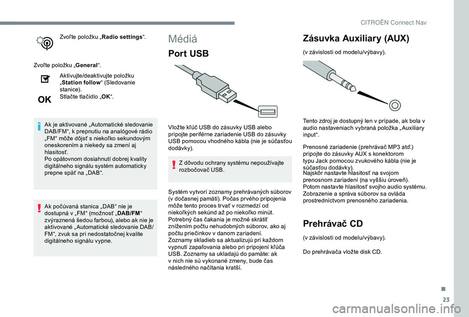 CITROEN C3 AIRCROSS 2019 Návod na použitie (in Slovak) 23
Zvoľte položku „Radio settings“.
Zvoľte položku „ General“.
Aktivujte/deaktivujte položku
„ Station follow “ (Sledovanie
s t a n i c e).
Stlačte tlačidlo „ OK“.
Ak je aktiv CITROEN C3 AIRCROSS 2019 Návod na použitie (in Slovak) 23
Zvoľte položku „Radio settings“.
Zvoľte položku „ General“.
Aktivujte/deaktivujte položku
„ Station follow “ (Sledovanie
s t a n i c e).
Stlačte tlačidlo „ OK“.
Ak je aktiv