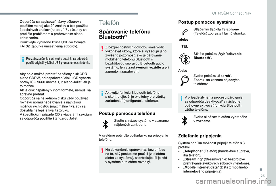 CITROEN C3 AIRCROSS 2019 Návod na použitie (in Slovak) 25
Odporúča sa zapisovať názvy súborov s
použitím menej ako 20 znakov a bez použitia
špeciálnych znakov (napr.: „ “ ? . ; ù), aby sa
predišlo problémom s prehrávaním alebo
zobr CITROEN C3 AIRCROSS 2019 Návod na použitie (in Slovak) 25
Odporúča sa zapisovať názvy súborov s
použitím menej ako 20 znakov a bez použitia
špeciálnych znakov (napr.: „ “ ? . ; ù), aby sa
predišlo problémom s prehrávaním alebo
zobr
