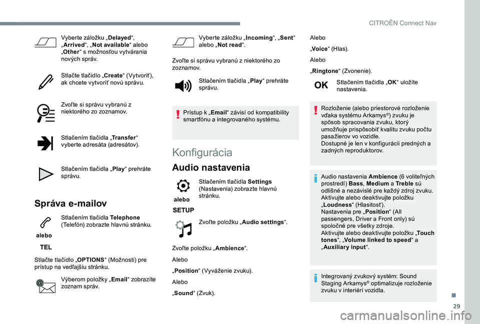 CITROEN C3 AIRCROSS 2019 Návod na použitie (in Slovak) 29
Vyberte záložku „Delayed“,
„ Arrived “, „Not available “ alebo
„ Other “ s možnosťou vytvárania
nových správ.
Stlačte tlačidlo „Create “ (Vytvoriť),
ak chcete vytv CITROEN C3 AIRCROSS 2019 Návod na použitie (in Slovak) 29
Vyberte záložku „Delayed“,
„ Arrived “, „Not available “ alebo
„ Other “ s možnosťou vytvárania
nových správ.
Stlačte tlačidlo „Create “ (Vytvoriť),
ak chcete vytv