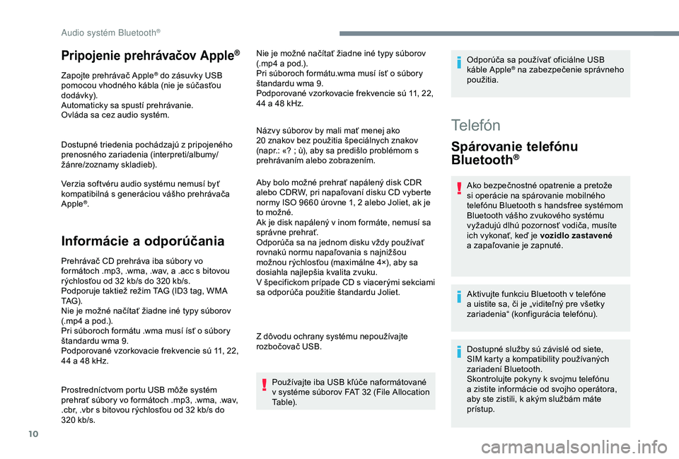 CITROEN C3 AIRCROSS 2019 Návod na použitie (in Slovak) 10
Pripojenie prehrávačov Apple®
Zapojte prehrávač Apple® do zásuvky USB
pomocou vhodného kábla (nie je súčasťou
dodávk y).
Automaticky sa spustí prehrávanie.
Ovláda sa cez audio sys CITROEN C3 AIRCROSS 2019 Návod na použitie (in Slovak) 10
Pripojenie prehrávačov Apple®
Zapojte prehrávač Apple® do zásuvky USB
pomocou vhodného kábla (nie je súčasťou
dodávk y).
Automaticky sa spustí prehrávanie.
Ovláda sa cez audio sys