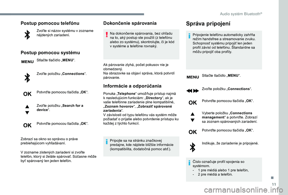 CITROEN C3 AIRCROSS 2019 Návod na použitie (in Slovak) 11
Postup pomocou telefónu
Zvoľte si názov systému v zozname
nájdených zariadení.
Postup pomocou systému
Stlačte tlačidlo „MENU“.
Zvoľte položku „Connections “.
Potvrďte pomocou CITROEN C3 AIRCROSS 2019 Návod na použitie (in Slovak) 11
Postup pomocou telefónu
Zvoľte si názov systému v zozname
nájdených zariadení.
Postup pomocou systému
Stlačte tlačidlo „MENU“.
Zvoľte položku „Connections “.
Potvrďte pomocou