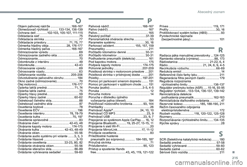 CITROEN C3 AIRCROSS 2019 Návod na použitie (in Slovak) 215
OObjem palivovej nádrže .........................16 6 -167
Obmedzovač rýchlosti ...........13
3 -13 4, 13 6 -13 9
Ochrana detí
............. 10
2-103, 105 -107 , 111 -115
Odkladacia sieť
CITROEN C3 AIRCROSS 2019 Návod na použitie (in Slovak) 215
OObjem palivovej nádrže .........................16 6 -167
Obmedzovač rýchlosti ...........13
3 -13 4, 13 6 -13 9
Ochrana detí
............. 10
2-103, 105 -107 , 111 -115
Odkladacia sieť