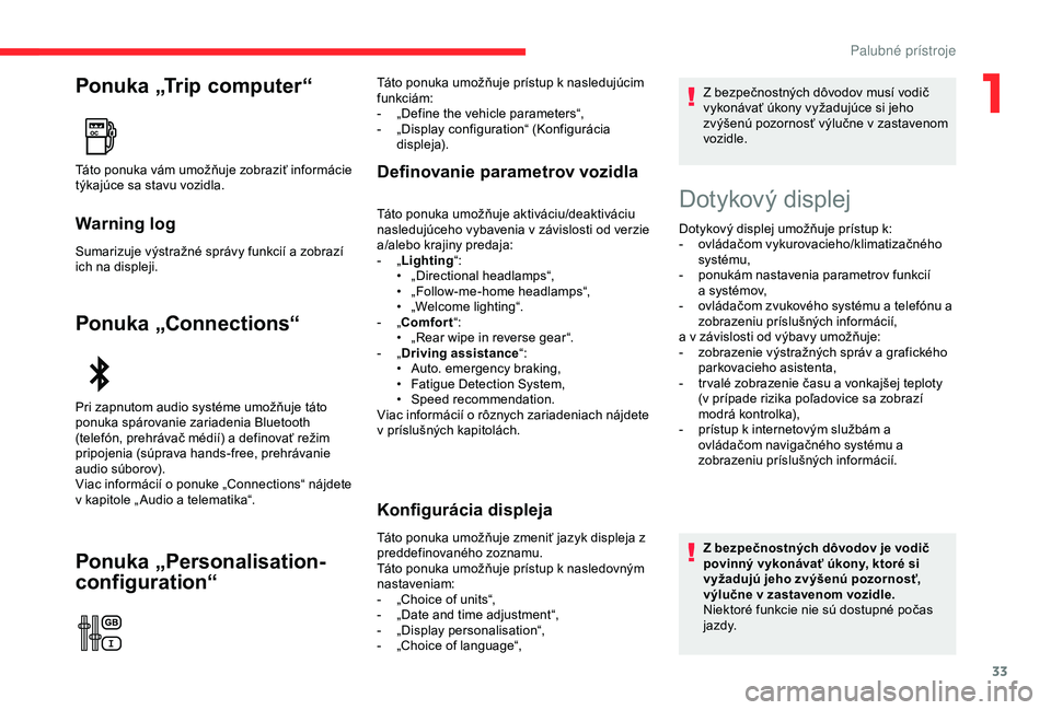 CITROEN C3 AIRCROSS 2019  Návod na použitie (in Slovak) 33
Ponuka „Trip computer“
Warning log
Sumarizuje výstražné správy funkcií a zobrazí 
ich na displeji.
Ponuka „Connections“
Ponuka „Personalisation-
configuration“
Definovanie paramet