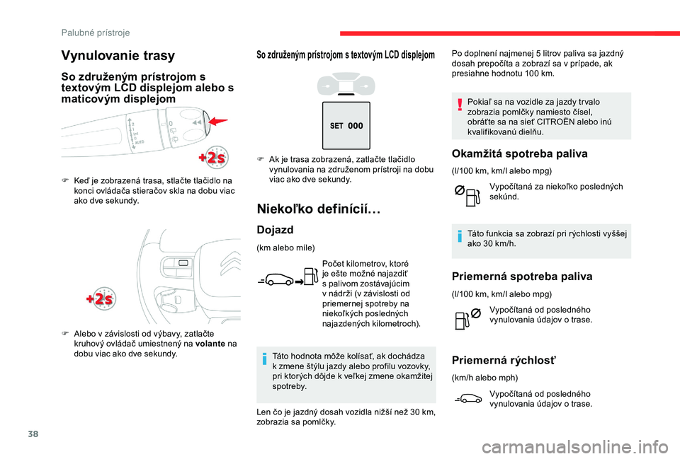 CITROEN C3 AIRCROSS 2019  Návod na použitie (in Slovak) 38
So združeným prístrojom s textovým LCD displejom
Niekoľko definícií…
Dojazd
(km alebo míle)Počet kilometrov, ktoré 
je ešte možné najazdiť 
s palivom zostávajúcim 
v nádrži (v z