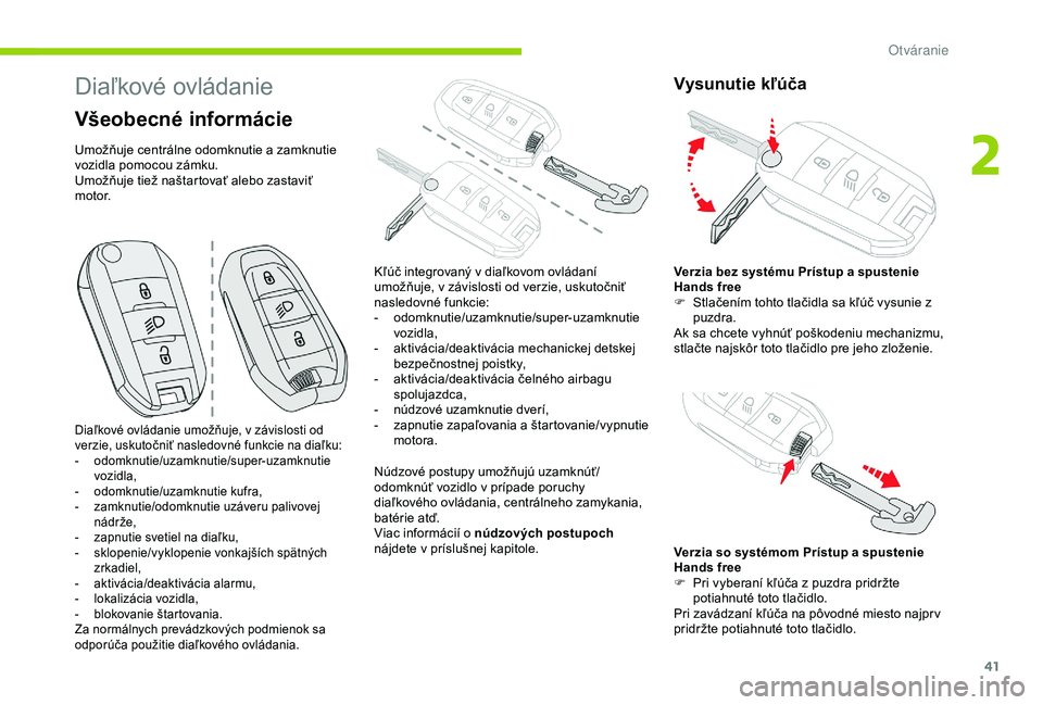 CITROEN C3 AIRCROSS 2019 Návod na použitie (in Slovak) 41
Diaľkové ovládanie
Všeobecné informácie
Umožňuje centrálne odomknutie a zamknutie
vozidla pomocou zámku.
Umožňuje tiež naštartovať alebo zastaviť
motor.Núdzové postupy umožňuj CITROEN C3 AIRCROSS 2019 Návod na použitie (in Slovak) 41
Diaľkové ovládanie
Všeobecné informácie
Umožňuje centrálne odomknutie a zamknutie
vozidla pomocou zámku.
Umožňuje tiež naštartovať alebo zastaviť
motor.Núdzové postupy umožňuj