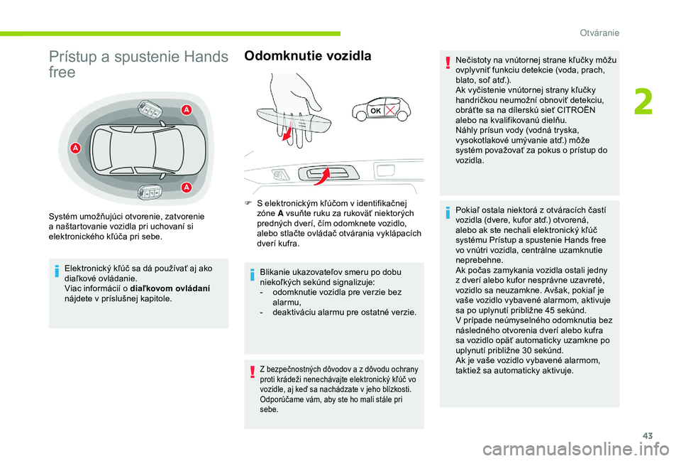 CITROEN C3 AIRCROSS 2019 Návod na použitie (in Slovak) 43
Prístup a spustenie Hands
free
Elektronický kľúč sa dá používať aj ako
diaľkové ovládanie.
Viac informácií o diaľkovom ovládaní
nájdete v príslušnej kapitole.
Odomknutie vozi CITROEN C3 AIRCROSS 2019 Návod na použitie (in Slovak) 43
Prístup a spustenie Hands
free
Elektronický kľúč sa dá používať aj ako
diaľkové ovládanie.
Viac informácií o diaľkovom ovládaní
nájdete v príslušnej kapitole.
Odomknutie vozi
