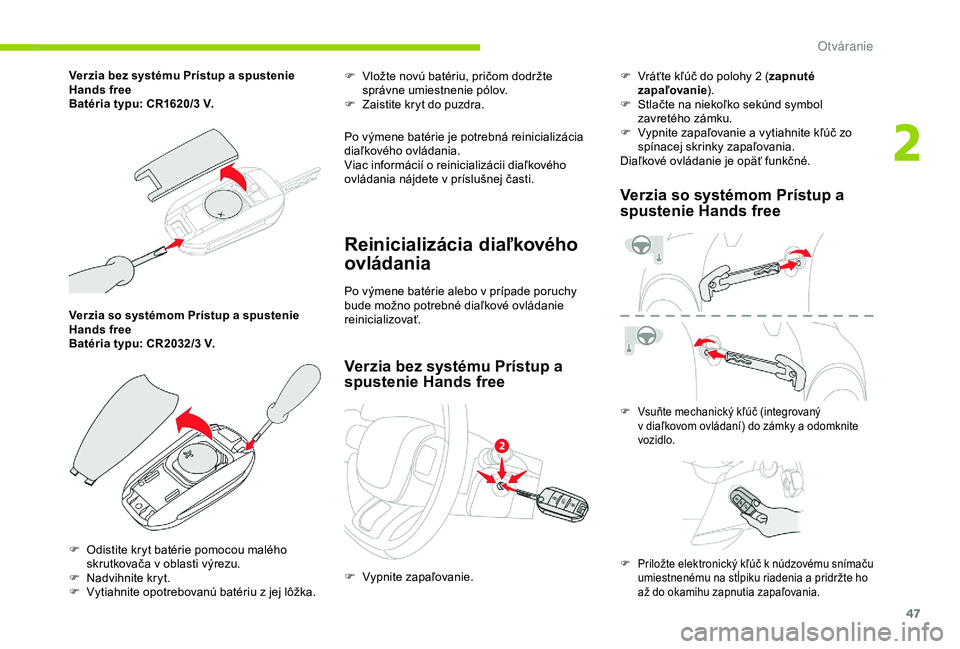 CITROEN C3 AIRCROSS 2019 Návod na použitie (in Slovak) 47
Verzia so systémom Prístup a spustenie
H ands free
Batéria typu: CR2032/3
V. F
V
ložte novú batériu, pričom dodržte
správne umiestnenie pólov.
F
Z
aistite kryt do puzdra.
Po vý CITROEN C3 AIRCROSS 2019 Návod na použitie (in Slovak) 47
Verzia so systémom Prístup a spustenie
H ands free
Batéria typu: CR2032/3
V. F
V
ložte novú batériu, pričom dodržte
správne umiestnenie pólov.
F
Z
aistite kryt do puzdra.
Po vý