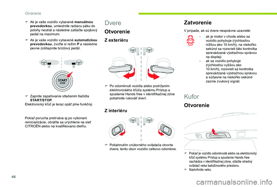 CITROEN C3 AIRCROSS 2019 Návod na použitie (in Slovak) 48
F Ak je vaše vozidlo vybavené manuálnou prevodovkou , umiestnite radiacu páku do
polohy neutrál a následne zatlačte spojkový
pedál na maximum.
F
A
k je vaše vozidlo vybavené automat CITROEN C3 AIRCROSS 2019 Návod na použitie (in Slovak) 48
F Ak je vaše vozidlo vybavené manuálnou prevodovkou , umiestnite radiacu páku do
polohy neutrál a následne zatlačte spojkový
pedál na maximum.
F
A
k je vaše vozidlo vybavené automat