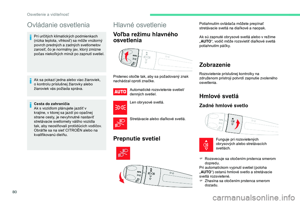 CITROEN C3 AIRCROSS 2019 Návod na použitie (in Slovak) 80
Ovládanie osvetlenia
Pri určitých klimatických podmienkach
(nízka teplota, vlhkosť) sa môže vnútorný
povrch predných a zadných svetlometov
zarosiť, čo je normálny jav, ktorý zmiz CITROEN C3 AIRCROSS 2019 Návod na použitie (in Slovak) 80
Ovládanie osvetlenia
Pri určitých klimatických podmienkach
(nízka teplota, vlhkosť) sa môže vnútorný
povrch predných a zadných svetlometov
zarosiť, čo je normálny jav, ktorý zmiz
