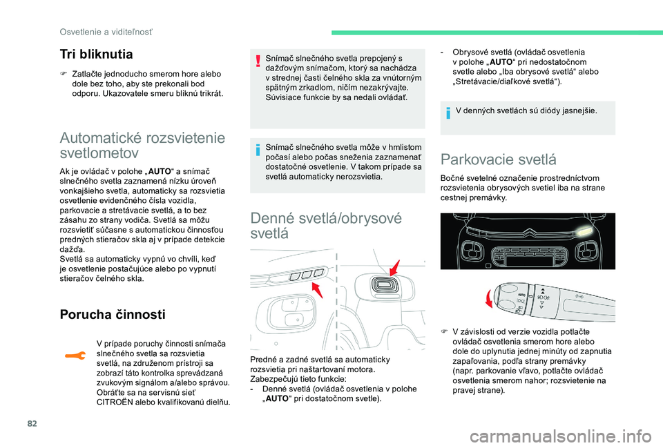 CITROEN C3 AIRCROSS 2019 Návod na použitie (in Slovak) 82
Tri bliknutia
F Zatlačte jednoducho smerom hore alebo dole bez toho, aby ste prekonali bod
odporu. Ukazovatele smeru bliknú trikrát.
Automatické rozsvietenie
svetlometov
Ak je ovládač v pol CITROEN C3 AIRCROSS 2019 Návod na použitie (in Slovak) 82
Tri bliknutia
F Zatlačte jednoducho smerom hore alebo dole bez toho, aby ste prekonali bod
odporu. Ukazovatele smeru bliknú trikrát.
Automatické rozsvietenie
svetlometov
Ak je ovládač v pol