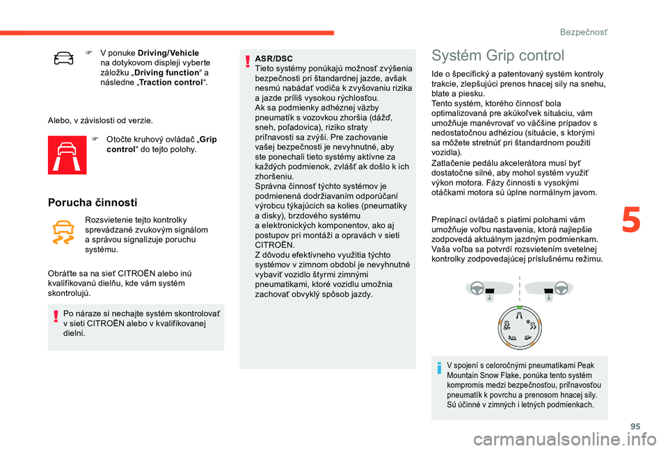 CITROEN C3 AIRCROSS 2019  Návod na použitie (in Slovak) 95
F V ponuke Driving/Vehicle 
na dotykovom displeji vyberte 
záložku „ Driving function “ a 
následne „ Traction control “.
Alebo, v závislosti od verzie. F
 
O
 točte kruhový ovládač