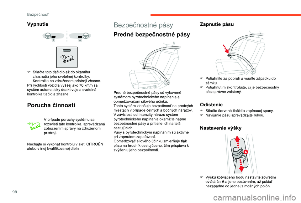 CITROEN C3 AIRCROSS 2019  Návod na použitie (in Slovak) 98
Vypnutie
Porucha činnosti
V prípade poruchy systému sa 
rozsvieti táto kontrolka, sprevádzaná 
zobrazením správy na združenom 
prístroji.
F
 
S

tlačte toto tlačidlo až do okamihu 
zha