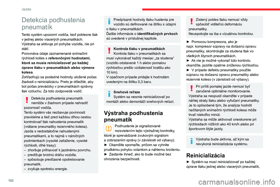 CITROEN C4 2021 Návod na použitie (in Slovak) 102
Jazda
Detekcia podhustenia
pneumatík
Tento systém upozorní vodiča, keď poklesne tlak v jednej alebo viacerých pneumatikách.
Výstraha sa aktivuje pri pohybe vozidla, nie pri
státí.
Poro CITROEN C4 2021 Návod na použitie (in Slovak) 102
Jazda
Detekcia podhustenia
pneumatík
Tento systém upozorní vodiča, keď poklesne tlak v jednej alebo viacerých pneumatikách.
Výstraha sa aktivuje pri pohybe vozidla, nie pri
státí.
Poro