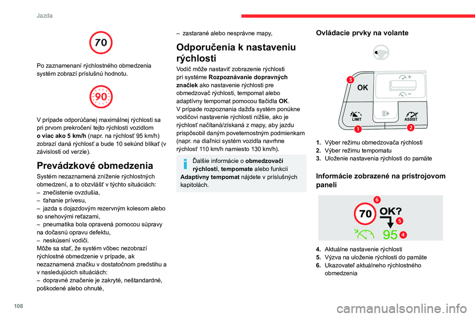 CITROEN C4 2021 Návod na použitie (in Slovak) 108
Jazda
Po zaznamenaní rýchlostného obmedzenia
systém zobrazí príslušnú hodnotu.
V prípade odporúčanej maximálnej rýchlosti sa
pri prvom prekročení tejto rýchlosti vozidlom
CITROEN C4 2021 Návod na použitie (in Slovak) 108
Jazda
Po zaznamenaní rýchlostného obmedzenia
systém zobrazí príslušnú hodnotu.
V prípade odporúčanej maximálnej rýchlosti sa
pri prvom prekročení tejto rýchlosti vozidlom