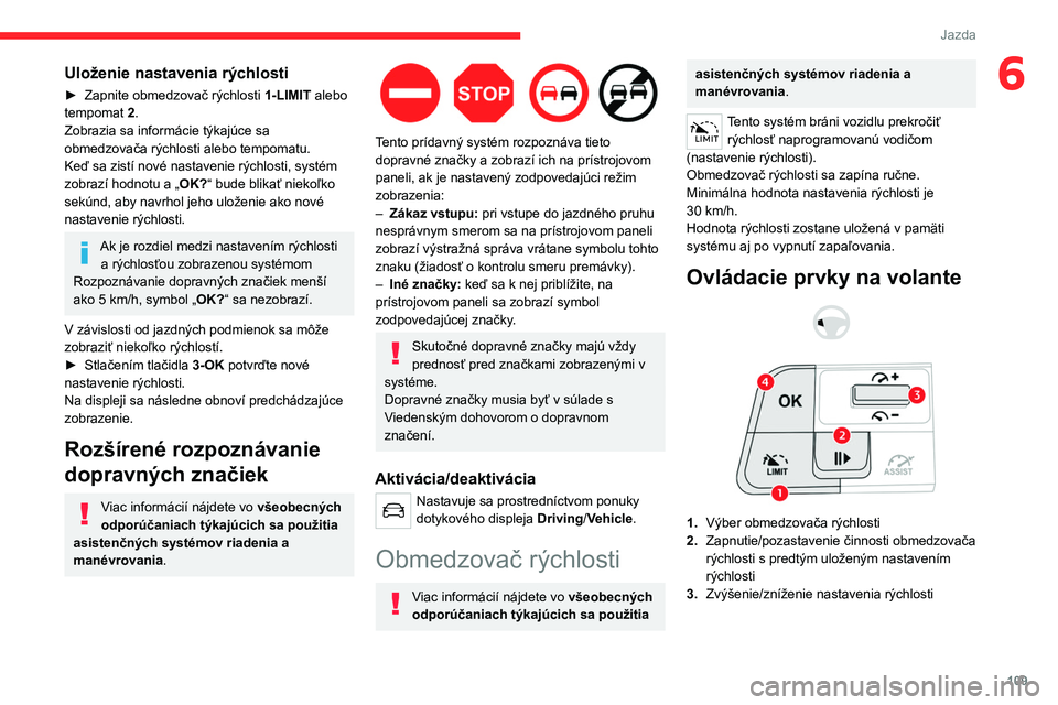 CITROEN C4 2021 Návod na použitie (in Slovak) 109
Jazda
6Uloženie nastavenia rýchlosti
► Zapnite obmedzovač rýchlosti 1-LIMIT alebo
tempomat 2.
Zobrazia sa informácie týkajúce sa
obmedzovača rýchlosti alebo tempomatu.
Keď sa zistí CITROEN C4 2021 Návod na použitie (in Slovak) 109
Jazda
6Uloženie nastavenia rýchlosti
► Zapnite obmedzovač rýchlosti 1-LIMIT alebo
tempomat 2.
Zobrazia sa informácie týkajúce sa
obmedzovača rýchlosti alebo tempomatu.
Keď sa zistí