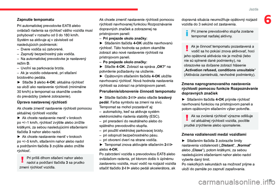 CITROEN C4 2021 Návod na použitie (in Slovak) 11 5
Jazda
6Zapnutie tempomatu
Pri automatickej prevodovke EAT8 alebo
ovládači riadenia sa rýchlosť vášho vozidla musí
pohybovať v rozsahu od 0 do 180 km/h.
Systém sa aktivuje aj v závi CITROEN C4 2021 Návod na použitie (in Slovak) 11 5
Jazda
6Zapnutie tempomatu
Pri automatickej prevodovke EAT8 alebo
ovládači riadenia sa rýchlosť vášho vozidla musí
pohybovať v rozsahu od 0 do 180 km/h.
Systém sa aktivuje aj v závi