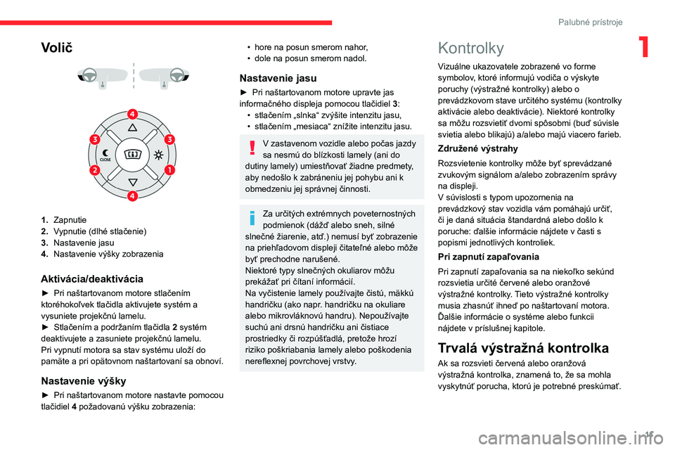 CITROEN C4 2021  Návod na použitie (in Slovak) 11
Palubné prístroje
1Volič 
 
 
 
1. Zapnutie
2. Vypnutie (dlhé stlačenie)
3. Nastavenie jasu
4. Nastavenie výšky zobrazenia
Aktivácia/deaktivácia
► Pri naštartovanom motore stlačením 
