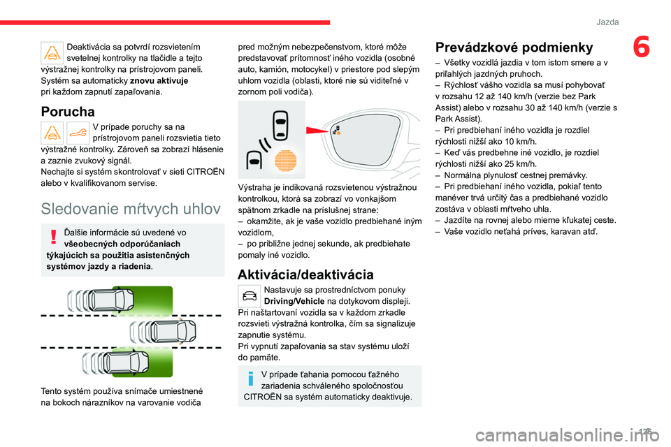 CITROEN C4 2021 Návod na použitie (in Slovak) 125
Jazda
6Deaktivácia sa potvrdí rozsvietením
svetelnej kontrolky na tlačidle a tejto
výstražnej kontrolky na prístrojovom paneli.
Systém sa automaticky znovu aktivuje
pri
každom zapnut CITROEN C4 2021 Návod na použitie (in Slovak) 125
Jazda
6Deaktivácia sa potvrdí rozsvietením
svetelnej kontrolky na tlačidle a tejto
výstražnej kontrolky na prístrojovom paneli.
Systém sa automaticky znovu aktivuje
pri
každom zapnut