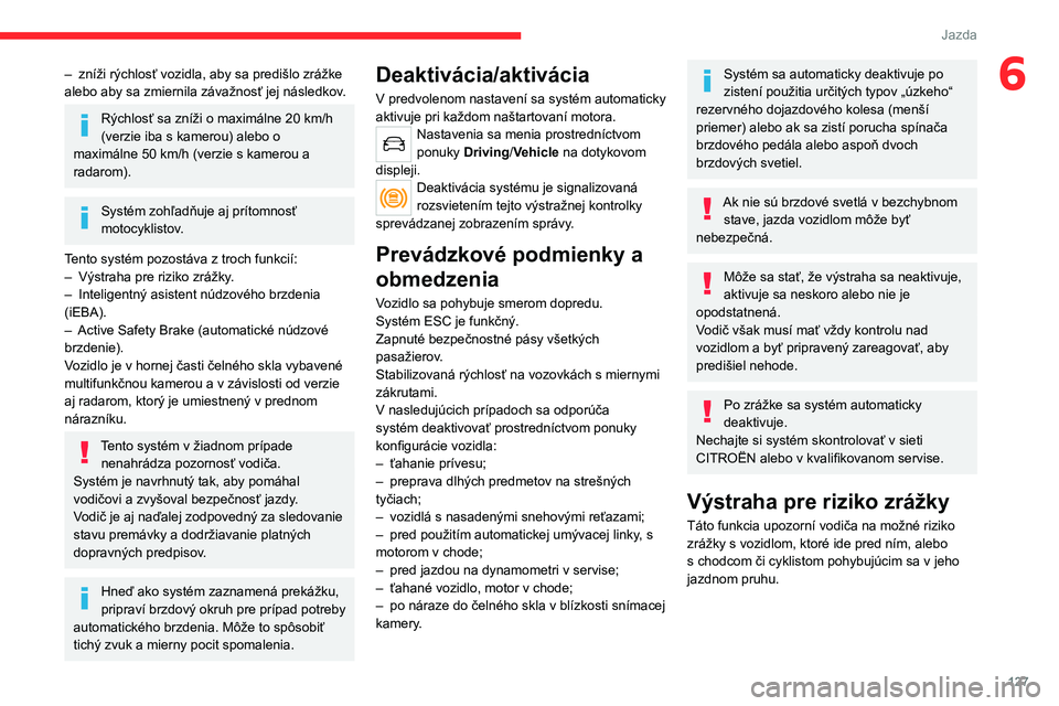 CITROEN C4 2021 Návod na použitie (in Slovak) 127
Jazda
6– zníži rýchlosť vozidla, aby sa predišlo zrážke
alebo aby sa zmiernila závažnosť jej následkov .
Rýchlosť sa zníži o maximálne 20 km/h
(verzie iba s kamerou) alebo o
m CITROEN C4 2021 Návod na použitie (in Slovak) 127
Jazda
6– zníži rýchlosť vozidla, aby sa predišlo zrážke
alebo aby sa zmiernila závažnosť jej následkov .
Rýchlosť sa zníži o maximálne 20 km/h
(verzie iba s kamerou) alebo o
m