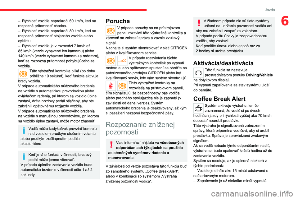CITROEN C4 2021 Návod na použitie (in Slovak) 129
Jazda
6– Rýchlosť vozidla neprekročí 60 km/h, keď sa
rozpozná prítomnosť chodca.
–
Rýchlosť vozidla neprekročí 80 km/h, keď sa
rozpozná prítomnosť stojaceho vozidla alebo
CITROEN C4 2021 Návod na použitie (in Slovak) 129
Jazda
6– Rýchlosť vozidla neprekročí 60 km/h, keď sa
rozpozná prítomnosť chodca.
–
Rýchlosť vozidla neprekročí 80 km/h, keď sa
rozpozná prítomnosť stojaceho vozidla alebo