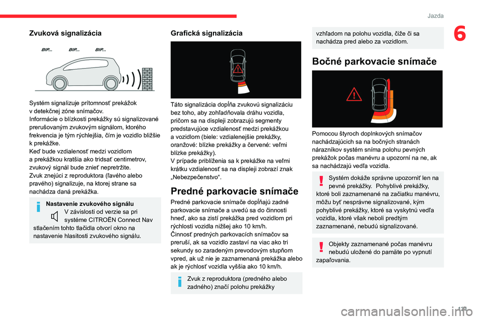 CITROEN C4 2021 Návod na použitie (in Slovak) 131
Jazda
6Zvuková signalizácia
Systém signalizuje prítomnosť prekážok
v detekčnej zóne snímačov.
Informácie o blízkosti prekážky sú signalizované
prerušovaným zvukovým sign CITROEN C4 2021 Návod na použitie (in Slovak) 131
Jazda
6Zvuková signalizácia
Systém signalizuje prítomnosť prekážok
v detekčnej zóne snímačov.
Informácie o blízkosti prekážky sú signalizované
prerušovaným zvukovým sign