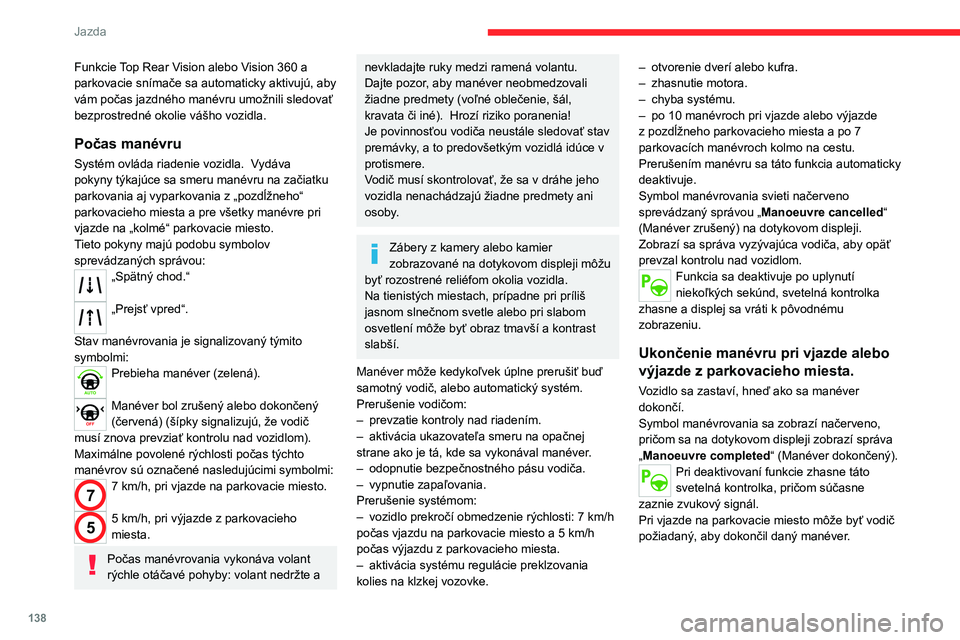 CITROEN C4 2021 Návod na použitie (in Slovak) 138
Jazda
Funkcie Top Rear Vision alebo Vision 360 a
parkovacie snímače sa automaticky aktivujú, aby
vám počas jazdného manévru umožnili sledovať
bezprostredné okolie vášho vozidla.
Po CITROEN C4 2021 Návod na použitie (in Slovak) 138
Jazda
Funkcie Top Rear Vision alebo Vision 360 a
parkovacie snímače sa automaticky aktivujú, aby
vám počas jazdného manévru umožnili sledovať
bezprostredné okolie vášho vozidla.
Po