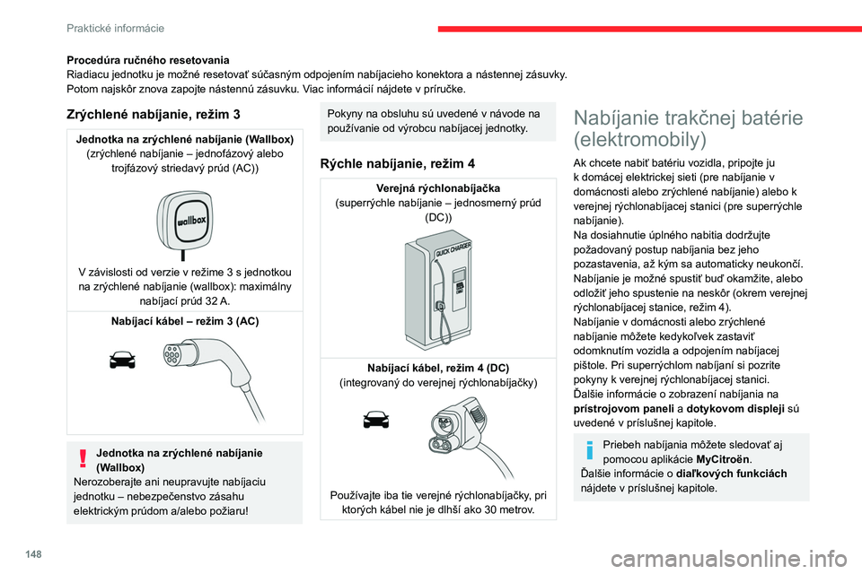 CITROEN C4 2021  Návod na použitie (in Slovak) 148
Praktické informácie
Procedúra ručného resetovania
Riadiacu jednotku je možné resetovať súčasným odpojením nabíjacieho konektora a nástennej zásuvky.
Potom najskôr znova zapojte n