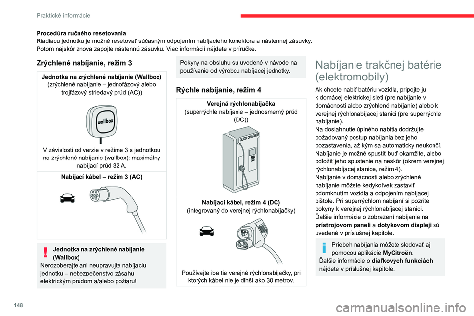 CITROEN C4 2021  Návod na použitie (in Slovak) 148
Praktické informácie
Procedúra ručného resetovania
Riadiacu jednotku je možné resetovať súčasným odpojením nabíjacieho konektora a nástennej zásuvky.
Potom najskôr znova zapojte n�