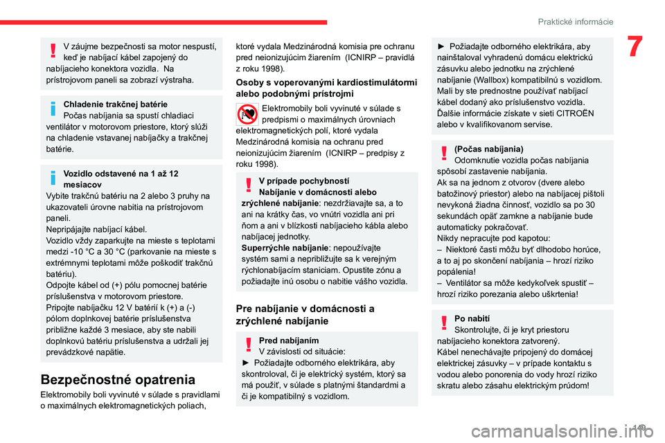 CITROEN C4 2021 Návod na použitie (in Slovak) 149
Praktické informácie
7V záujme bezpečnosti sa motor nespustí,
keď je nabíjací kábel zapojený do
nabíjacieho konektora vozidla.
Na
prístrojovom paneli sa zobrazí výstraha.
Chlad CITROEN C4 2021 Návod na použitie (in Slovak) 149
Praktické informácie
7V záujme bezpečnosti sa motor nespustí,
keď je nabíjací kábel zapojený do
nabíjacieho konektora vozidla.
Na
prístrojovom paneli sa zobrazí výstraha.
Chlad