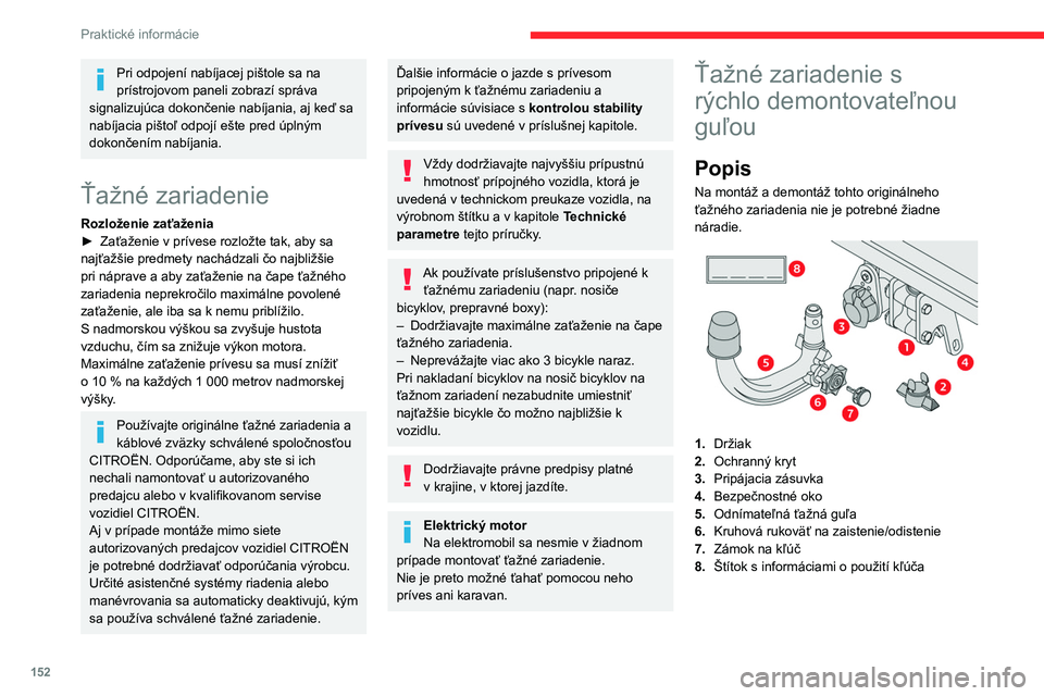 CITROEN C4 2021 Návod na použitie (in Slovak) 152
Praktické informácie
Pri odpojení nabíjacej pištole sa na
prístrojovom paneli zobrazí správa
signalizujúca dokončenie nabíjania, aj keď sa
nabíjacia pištoľ odpojí ešte pred úp CITROEN C4 2021 Návod na použitie (in Slovak) 152
Praktické informácie
Pri odpojení nabíjacej pištole sa na
prístrojovom paneli zobrazí správa
signalizujúca dokončenie nabíjania, aj keď sa
nabíjacia pištoľ odpojí ešte pred úp