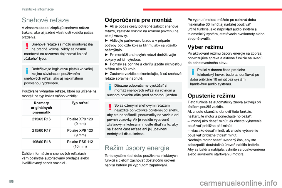 CITROEN C4 2021 Návod na použitie (in Slovak) 156
Praktické informácie
Snehové reťaze
V zimnom období zlepšujú snehové reťaze
trakciu, ako aj jazdné vlastnosti vozidla počas
brzdenia.
Snehové reťaze sa môžu montovať iba
na pred CITROEN C4 2021 Návod na použitie (in Slovak) 156
Praktické informácie
Snehové reťaze
V zimnom období zlepšujú snehové reťaze
trakciu, ako aj jazdné vlastnosti vozidla počas
brzdenia.
Snehové reťaze sa môžu montovať iba
na pred