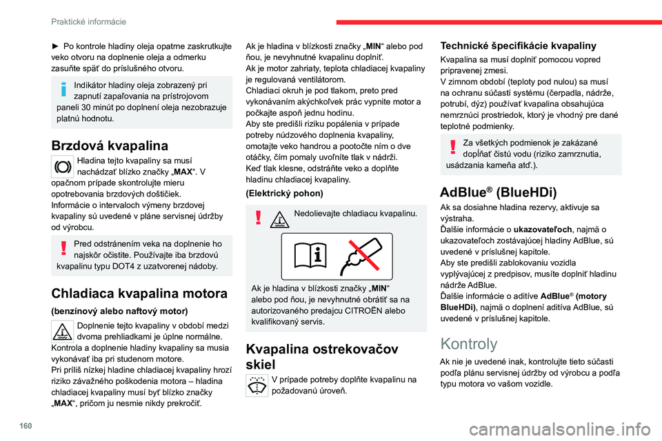 CITROEN C4 2021 Návod na použitie (in Slovak) 160
Praktické informácie
► Po kontrole hladiny oleja opatrne zaskrutkujte
veko otvoru na doplnenie oleja a odmerku
zasuňte späť do príslušného otvoru.
Indikátor hladiny oleja zobrazený p CITROEN C4 2021 Návod na použitie (in Slovak) 160
Praktické informácie
► Po kontrole hladiny oleja opatrne zaskrutkujte
veko otvoru na doplnenie oleja a odmerku
zasuňte späť do príslušného otvoru.
Indikátor hladiny oleja zobrazený p