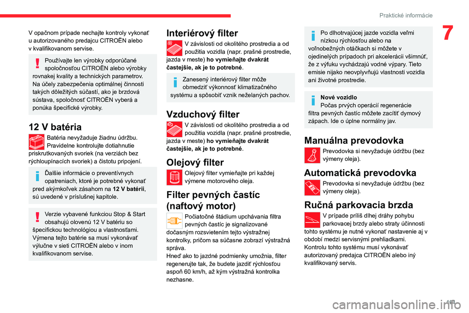 CITROEN C4 2021 Návod na použitie (in Slovak) 161
Praktické informácie
7V opačnom prípade nechajte kontroly vykonať
u autorizovaného predajcu CITROËN alebo
v kvalifikovanom servise.
Používajte len výrobky odporúčané
spoločnosťo CITROEN C4 2021 Návod na použitie (in Slovak) 161
Praktické informácie
7V opačnom prípade nechajte kontroly vykonať
u autorizovaného predajcu CITROËN alebo
v kvalifikovanom servise.
Používajte len výrobky odporúčané
spoločnosťo