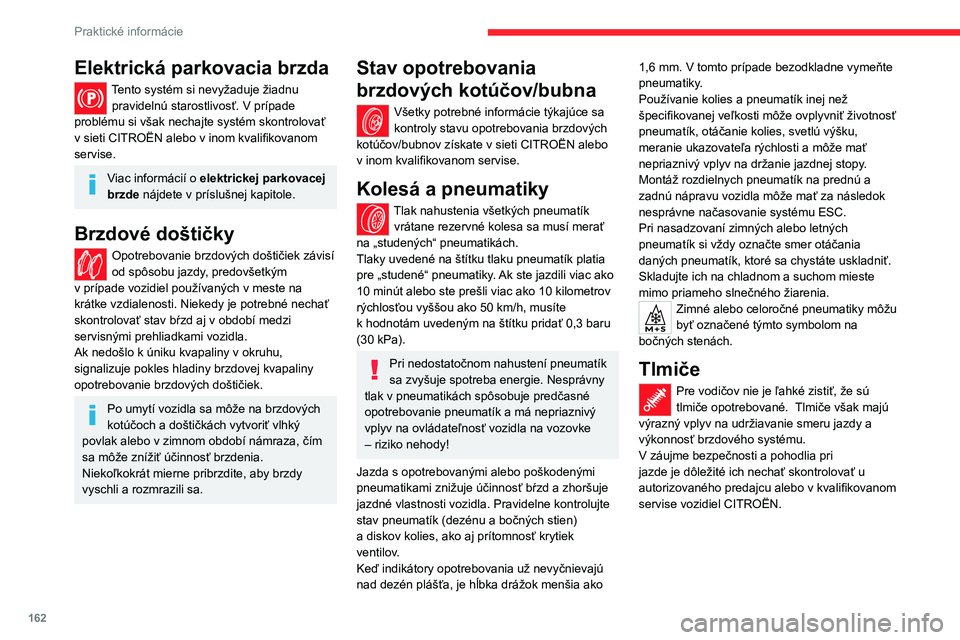 CITROEN C4 2021 Návod na použitie (in Slovak) 162
Praktické informácie
Elektrická parkovacia brzda
Tento systém si nevyžaduje žiadnu pravidelnú starostlivosť. V prípade
problému si však nechajte systém skontrolovať
v
sieti CITR CITROEN C4 2021 Návod na použitie (in Slovak) 162
Praktické informácie
Elektrická parkovacia brzda
Tento systém si nevyžaduje žiadnu pravidelnú starostlivosť. V prípade
problému si však nechajte systém skontrolovať
v
sieti CITR