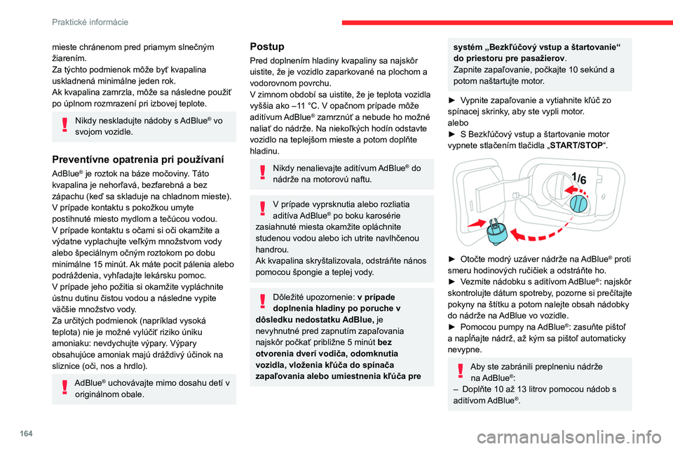 CITROEN C4 2021 Návod na použitie (in Slovak) 164
Praktické informácie
mieste chránenom pred priamym slnečným
žiarením.
Za týchto podmienok môže byť kvapalina
uskladnená minimálne jeden rok.
Ak kvapalina zamrzla, môže sa následn CITROEN C4 2021 Návod na použitie (in Slovak) 164
Praktické informácie
mieste chránenom pred priamym slnečným
žiarením.
Za týchto podmienok môže byť kvapalina
uskladnená minimálne jeden rok.
Ak kvapalina zamrzla, môže sa následn
