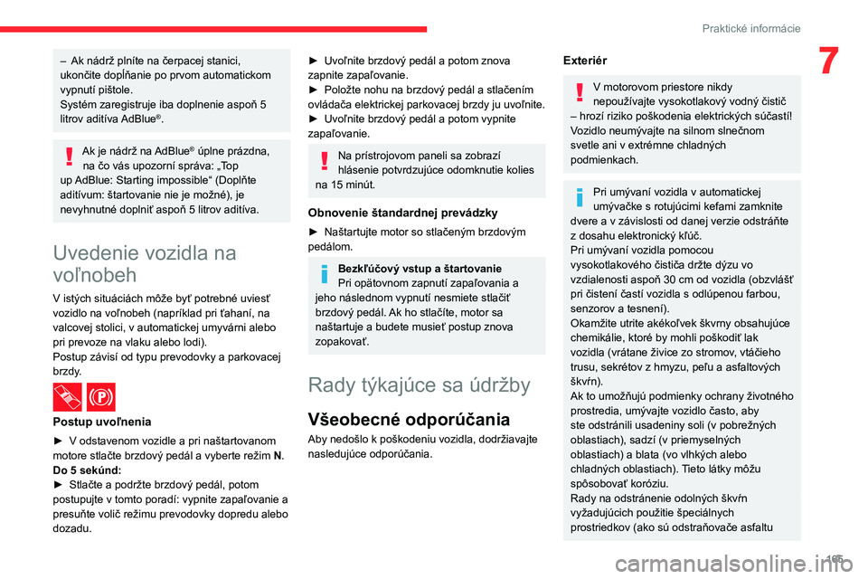 CITROEN C4 2021 Návod na použitie (in Slovak) 165
Praktické informácie
7– Ak nádrž plníte na čerpacej stanici,
ukončite dopĺňanie po prvom automatickom
vypnutí pištole.
Systém zaregistruje iba doplnenie aspoň 5
litrov aditíva
CITROEN C4 2021 Návod na použitie (in Slovak) 165
Praktické informácie
7– Ak nádrž plníte na čerpacej stanici,
ukončite dopĺňanie po prvom automatickom
vypnutí pištole.
Systém zaregistruje iba doplnenie aspoň 5
litrov aditíva