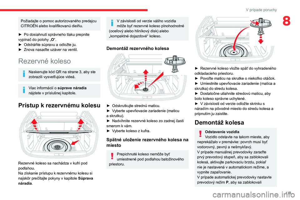 CITROEN C4 2021  Návod na použitie (in Slovak) 171
V prípade poruchy
8Požiadajte o pomoc autorizovaného predajcu 
CITROËN alebo kvalifikovanú dielňu.
►
 
Po dosiahnutí správneho tlaku prepnite 
vypínač do polohy „ O

“.
►
 
Odstr
