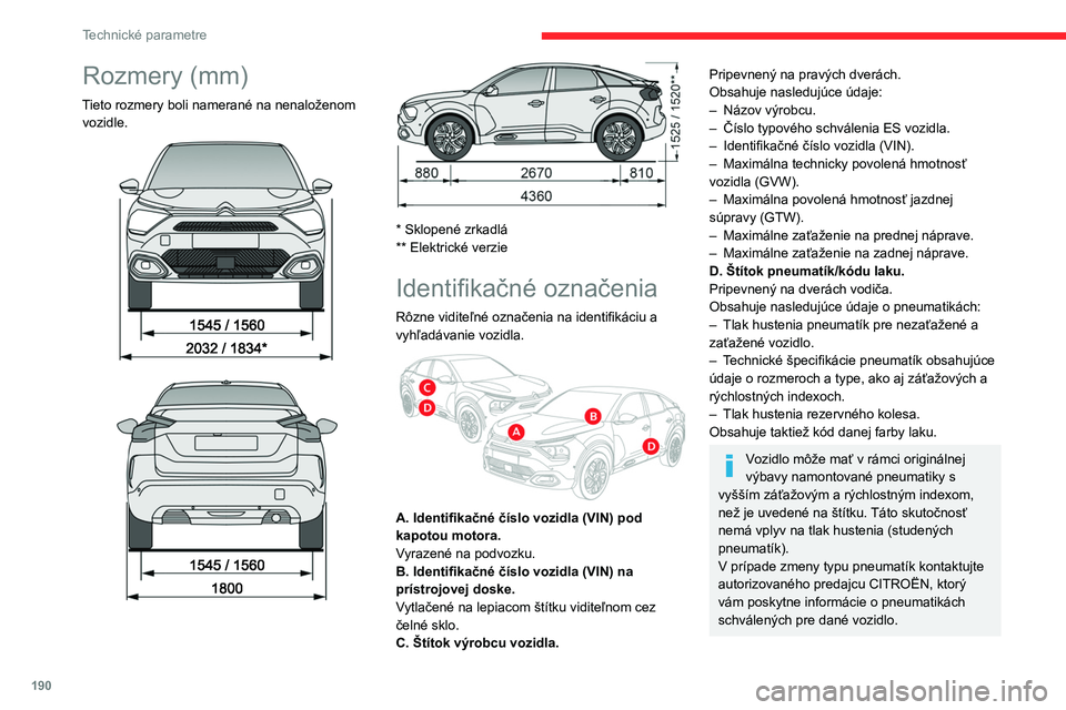 CITROEN C4 2021 Návod na použitie (in Slovak) 190
Technické parametre
Rozmery (mm)
Tieto rozmery boli namerané na nenaloženom vozidle.
* Sklopené zrkadlá
** Elektrické verzie
Identifikačné označenia
Rôzne viditeľné označe CITROEN C4 2021 Návod na použitie (in Slovak) 190
Technické parametre
Rozmery (mm)
Tieto rozmery boli namerané na nenaloženom vozidle.
* Sklopené zrkadlá
** Elektrické verzie
Identifikačné označenia
Rôzne viditeľné označe