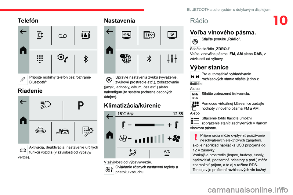 CITROEN C4 2021 Návod na použitie (in Slovak) 193
BLUETOOTH audio systém s dotykovým displejom
10Telefón
Pripojte mobilný telefón cez rozhranie
Bluetooth®.
Riadenie
Aktivácia, deaktivácia, nastavenie určitých funkcií vozidla (v CITROEN C4 2021 Návod na použitie (in Slovak) 193
BLUETOOTH audio systém s dotykovým displejom
10Telefón
Pripojte mobilný telefón cez rozhranie
Bluetooth®.
Riadenie
Aktivácia, deaktivácia, nastavenie určitých funkcií vozidla (v