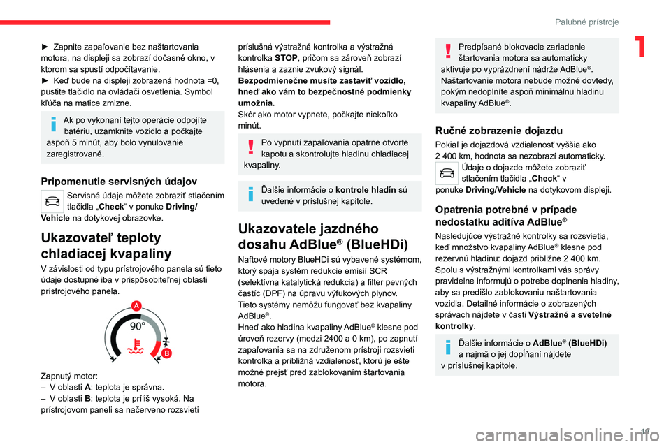 CITROEN C4 2021 Návod na použitie (in Slovak) 19
Palubné prístroje
1► Zapnite zapaľovanie bez naštartovania
motora, na displeji sa zobrazí dočasné okno, v
ktorom sa spustí odpočítavanie.
►
Keď bude na displeji zobrazená hodnot CITROEN C4 2021 Návod na použitie (in Slovak) 19
Palubné prístroje
1► Zapnite zapaľovanie bez naštartovania
motora, na displeji sa zobrazí dočasné okno, v
ktorom sa spustí odpočítavanie.
►
Keď bude na displeji zobrazená hodnot