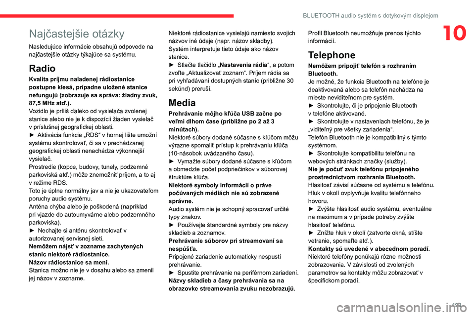 CITROEN C4 2021 Návod na použitie (in Slovak) 199
BLUETOOTH audio systém s dotykovým displejom
10Najčastejšie otázky
Nasledujúce informácie obsahujú odpovede na
najčastejšie otázky týkajúce sa systému.
Radio
Kvalita príjmu naladen CITROEN C4 2021 Návod na použitie (in Slovak) 199
BLUETOOTH audio systém s dotykovým displejom
10Najčastejšie otázky
Nasledujúce informácie obsahujú odpovede na
najčastejšie otázky týkajúce sa systému.
Radio
Kvalita príjmu naladen