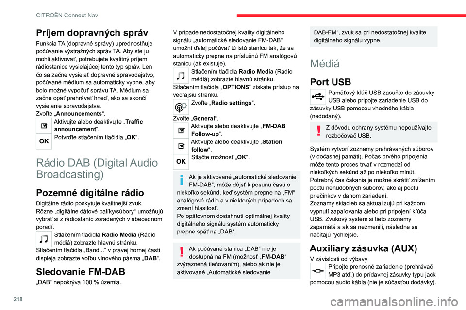 CITROEN C4 2021 Návod na použitie (in Slovak) 218
CITROËN Connect Nav
Tento zdroj je dostupný len v prípade, ak bola v
audio nastaveniach vybraná položka „Auxiliary
input“.
Najskôr nastavte hlasitosť na prenosnom
zariadení (na vyš CITROEN C4 2021 Návod na použitie (in Slovak) 218
CITROËN Connect Nav
Tento zdroj je dostupný len v prípade, ak bola v
audio nastaveniach vybraná položka „Auxiliary
input“.
Najskôr nastavte hlasitosť na prenosnom
zariadení (na vyš