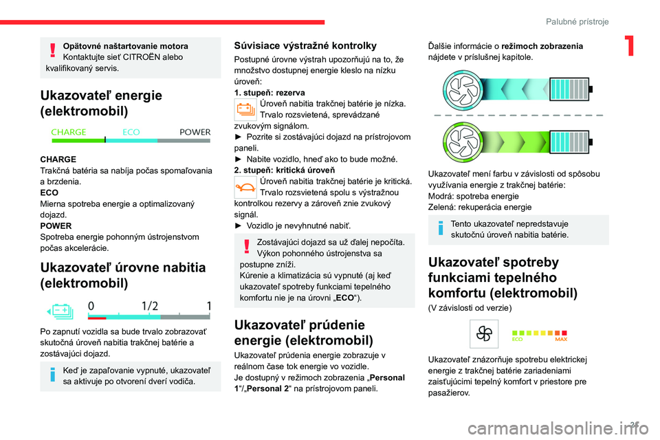 CITROEN C4 2021 Návod na použitie (in Slovak) 21
Palubné prístroje
1Opätovné naštartovanie motora
Kontaktujte sieť CITROËN alebo
kvalifikovaný servis.
Ukazovateľ energie
(elektromobil)
CHARGE
Trakčná batéria sa nabíja počas sp CITROEN C4 2021 Návod na použitie (in Slovak) 21
Palubné prístroje
1Opätovné naštartovanie motora
Kontaktujte sieť CITROËN alebo
kvalifikovaný servis.
Ukazovateľ energie
(elektromobil)
CHARGE
Trakčná batéria sa nabíja počas sp