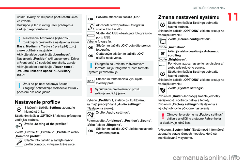 CITROEN C4 2021 Návod na použitie (in Slovak) 223
CITROËN Connect Nav
11úpravu kvality zvuku podľa počtu cestujúcich
vo vozidle.
Dostupné je len v konfigurácii predných a
zadných reproduktorov.
Nastavenie Ambience (výber zo 6
zvukov CITROEN C4 2021 Návod na použitie (in Slovak) 223
CITROËN Connect Nav
11úpravu kvality zvuku podľa počtu cestujúcich
vo vozidle.
Dostupné je len v konfigurácii predných a
zadných reproduktorov.
Nastavenie Ambience (výber zo 6
zvukov