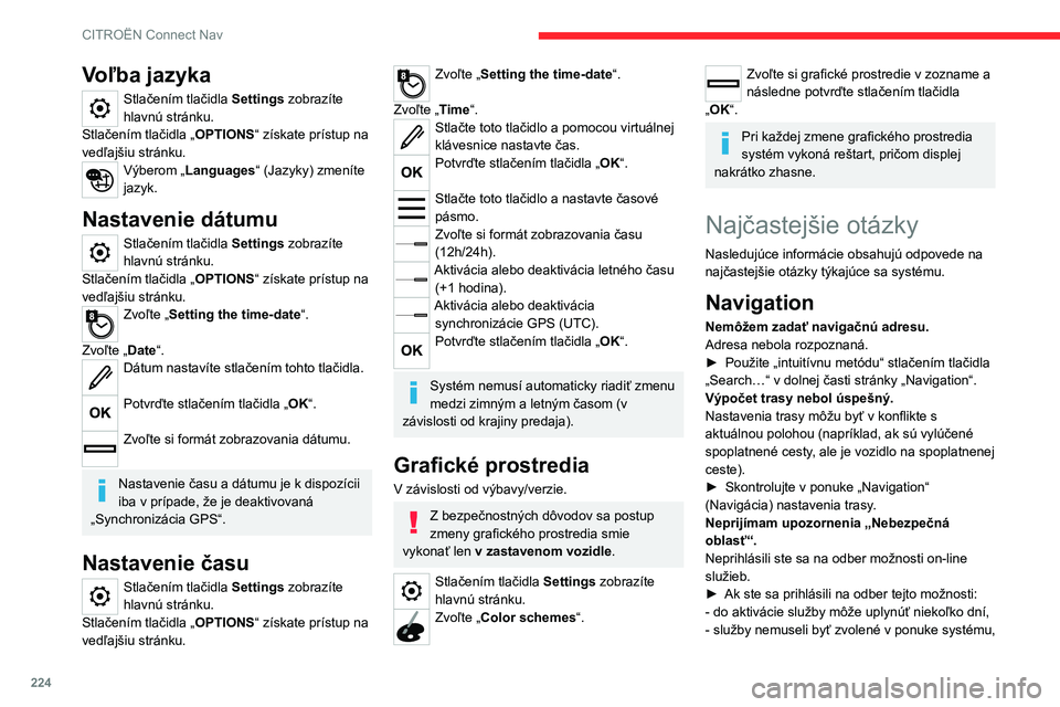 CITROEN C4 2021 Návod na použitie (in Slovak) 224
CITROËN Connect Nav
Voľba jazyka
Stlačením tlačidla Settings zobrazíte
hlavnú stránku.
Stlačením tlačidla „ OPTIONS“ získate prístup na
vedľajšiu stránku.
Výberom „Languag CITROEN C4 2021 Návod na použitie (in Slovak) 224
CITROËN Connect Nav
Voľba jazyka
Stlačením tlačidla Settings zobrazíte
hlavnú stránku.
Stlačením tlačidla „ OPTIONS“ získate prístup na
vedľajšiu stránku.
Výberom „Languag