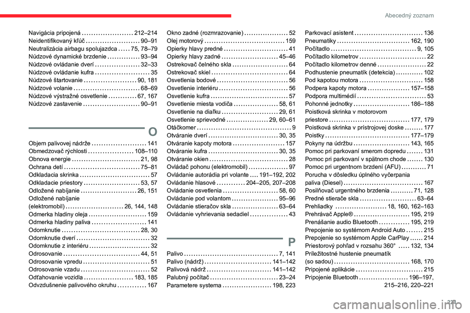 CITROEN C4 2021 Návod na použitie (in Slovak) 231
Abecedný zoznam
Navigácia pripojená 212–214
Neidentifikovaný kľúč
90–91
Neutralizácia airbagu spolujazdca
75, 78–79
Núdzové dynamické brzdenie
93–94
Núdzové CITROEN C4 2021 Návod na použitie (in Slovak) 231
Abecedný zoznam
Navigácia pripojená 212–214
Neidentifikovaný kľúč
90–91
Neutralizácia airbagu spolujazdca
75, 78–79
Núdzové dynamické brzdenie
93–94
Núdzové